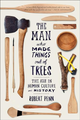 Penn - Man Who Made Things Out of Trees The Ash in Human Culture and