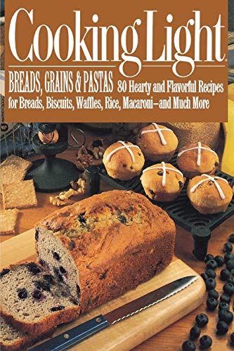 Cooking Light - Breads, Grains and Pastas: 80 Hearty and Flavorful Rec