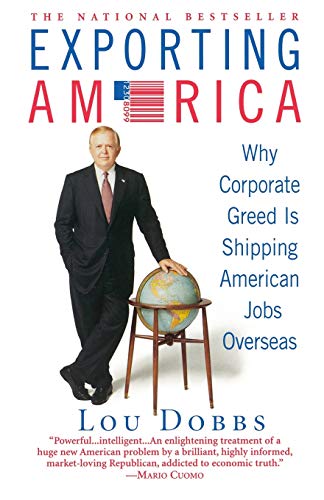Dobbs - Exporting America Why Corporate Greed Is Shipping American Jo