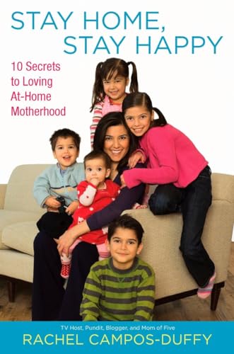 Campos-Duffy - Stay Home, Stay Happy: 10 Secrets to Loving At-Home Mot