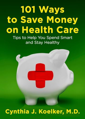 Koelker - 101 Ways to Save Money on Health Care: Tips to Help You Spen