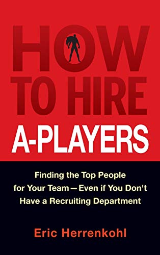 Eric Herrenkohl - How to Hire A-Players Finding the Top People for Y