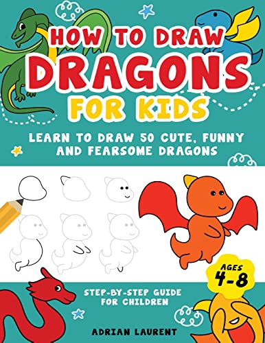 Laurent - How to Draw Dragons for Kids 4-8 Learn to Draw 50 Cute, Fun