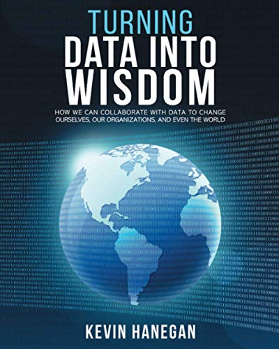 Hanegan - Turning Data into Wisdom How We Can Collaborate with Data t