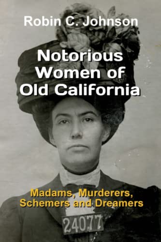 Johnson - Notorious Women of Old California Madams, Murderers, Scheme