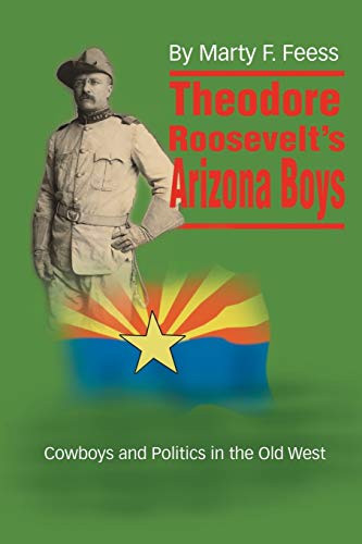 Feess - odore Roosevelt's Arizona Boys Cowboys and Politics in the Ol