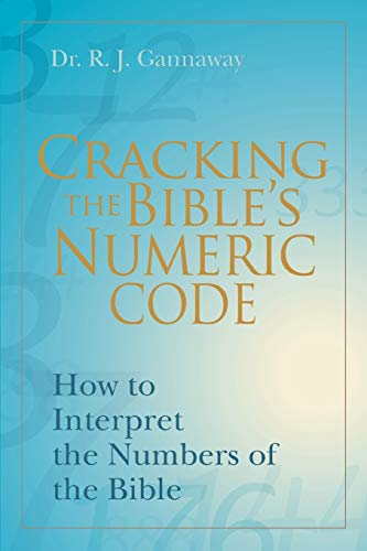 Gannaway - Cracking the Bible's Numeric Code How to Interpret the Num