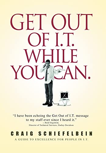 Schiefelbein - Get Out of I.T. While You Can.: A Guide to Excellence f