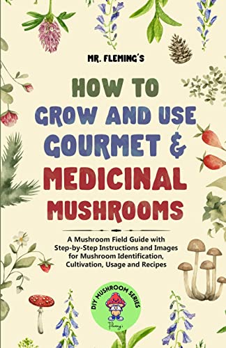 Fleming - How to Grow and Use Gourmet & Medicinal Mushrooms: A Mushroo