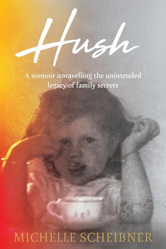 Scheibner - Hush: A memoir unravelling the unintended legacy of family