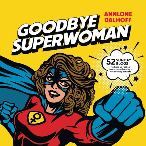 Dalhoff - Goodbye Superwoman 52 Sunday blogs to help us realise how o