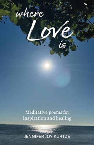 Kurtz - Where Love Is Meditative poems for inspiration and healing -