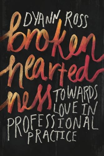 Ross - Broken-heartedness: Towards love in professional practice - New