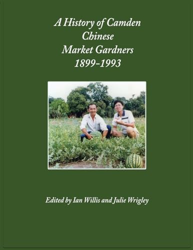 Wrigley - A History of Camden Chinese Market Gardeners 1899-1993 - New