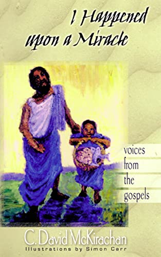 McKirachan - I Happened Upon a Miracle Voices from the Gospels - New