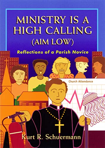 Schuermann - Ministry Is a High Calling (Aim Low) Reflections of a Pa
