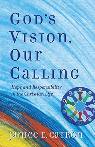 Catron - God's Vision, Our Calling Hope and Responsibility in the Chr