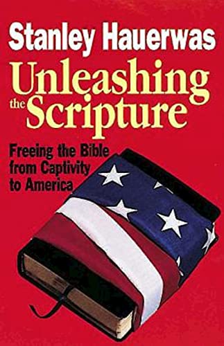 Hauerwas - Unleashing the Scripture: Freeing the Bible from Captivity