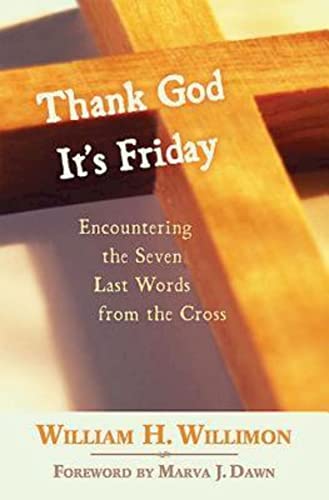 Willimon - Thank God It's Friday: Encountering the Seven Last Words fr