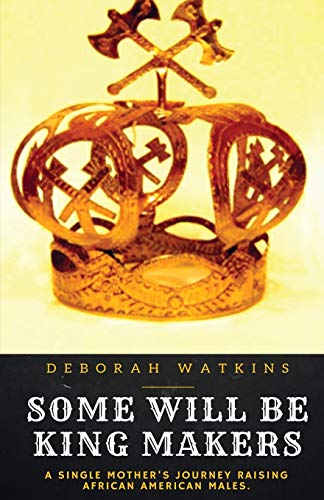 Watkins - Some Will Be King Makers: A single mother's journey raising