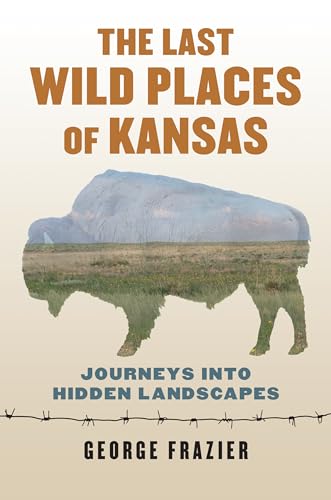 Frazier - Last Wild Places of Kansas Journeys Into Hidden Landscapes