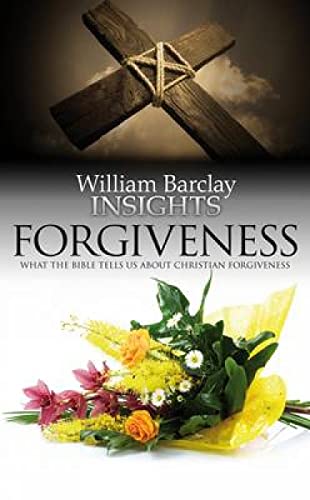 Barclay - Insights: Forgiveness: What the Bible Tells Us about Forgive