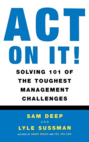 Deep - Act on It! Solving 101 of the Toughest Management Challenges -