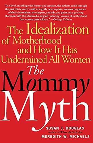 Douglas - Mommy Myth The Idealization of Motherhood and How It Has Un