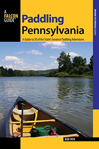 Fry - Paddling Pennsylvania: A Guide to 50 of the State's Greatest Pad