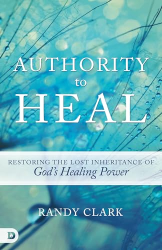 Clark - Authority to Heal Restoring the Lost Inheritance of God's Hea