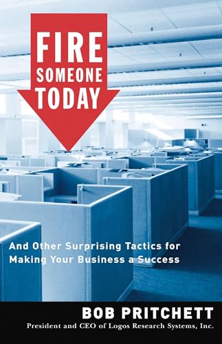 Pritchett - Fire Someone Today And Other Surprising Tactics for Makin