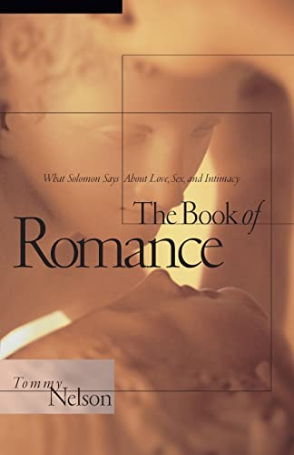 Nelson - Book of Romance What Solomon Says about Love, Sex, and Intim