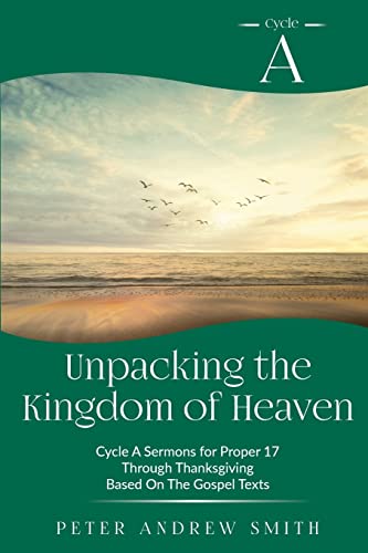 Smit - Unpcking the Kingdom of Heven: Cycle Sermons Bsed on the Gospe