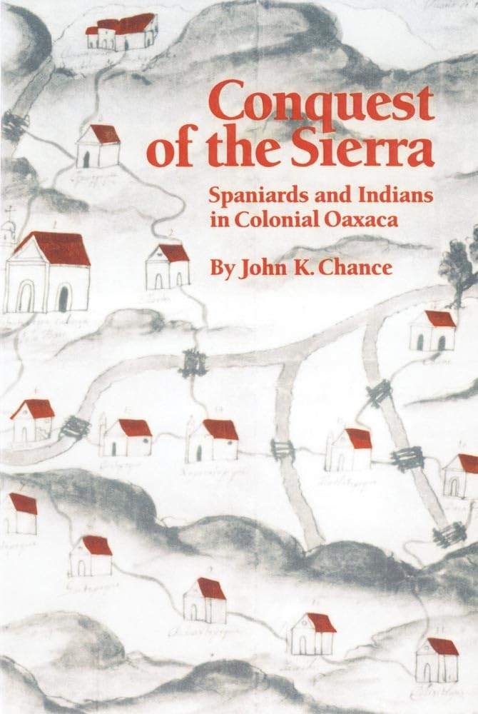 Chanc - Conquest of the Sierra: Spaniards and Indians in Colonial Oaxa