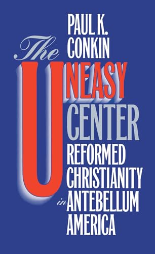 Conkin - Uneasy Center: Reformed Christianity in Antebellum America -