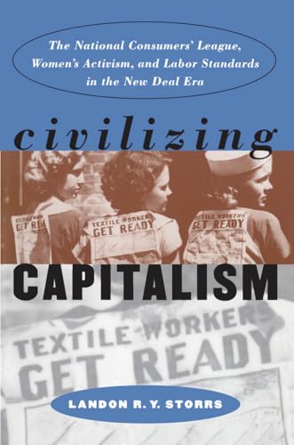 Storrs - Civilizing Capitalism: The National Consumers' League, Women'