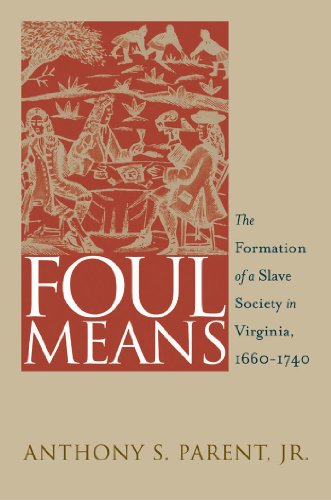 Parent Jr. - Foul Means: The Formation of a Slave Society in Virginia,
