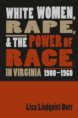 Dorr - White Women, Rape, and the Power of Race in Virginia, 1900-1960