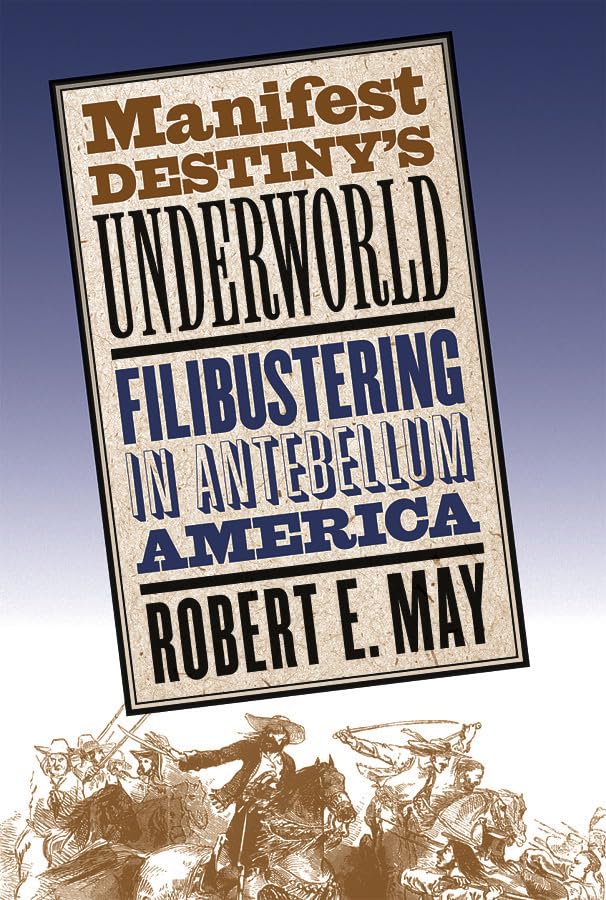 May - Manifest Destiny's Underworld: Filibustering in Antebellum Ameri