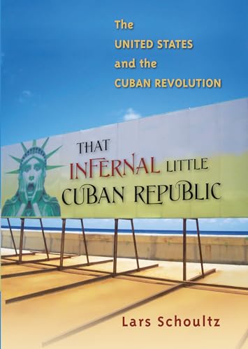 Schoultz - That Infernal Little Cuban Republic: The United States and