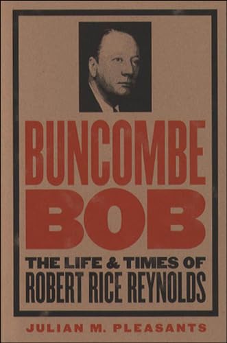 Pleasants - Buncombe Bob: The Life and Times of Robert Rice Reynolds -