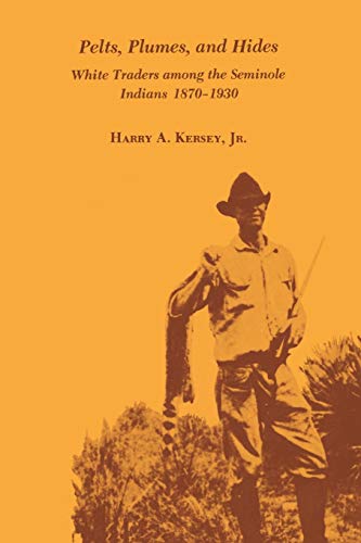 Kersey - Pelts, Plumes and Hides: White Traders Among the Seminole Ind
