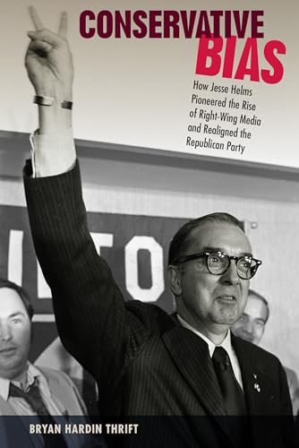 rift - Conservative Bias: How Jesse Helms Pioneered the Rise of Right-