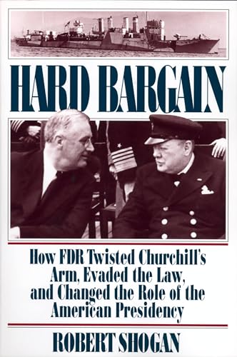 Shogan - Hard Bargain How FDR Twisted Churchill's Arm, Evaded the Law