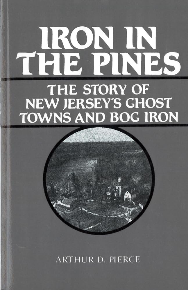 Pierc - Iron in the Pines: The Story of New Jersey's Ghost Towns and B