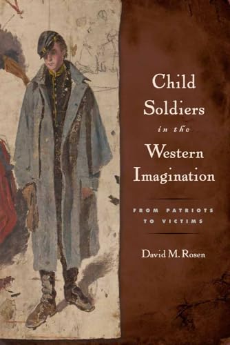 Rosen - Child Soldiers in the Western Imagination: From Patriots to Vi