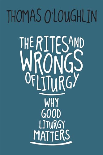 O'Loughlin - Rites and Wrongs of Liturgy Why Good Liturgy Matters - N