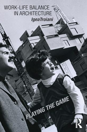 Igea Troiani - Work-Life Balance in Architecture : Playing the Game -