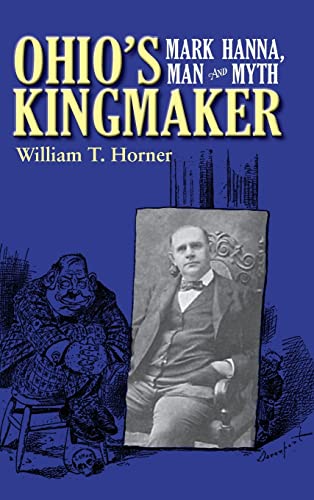 Horner - Ohio's Kingmaker: Mark Hanna, Man and Myth - New hardback or