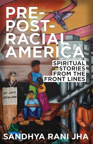 Jha - Pre-Post-Racial America: Spiritual Stories from the Front Lines